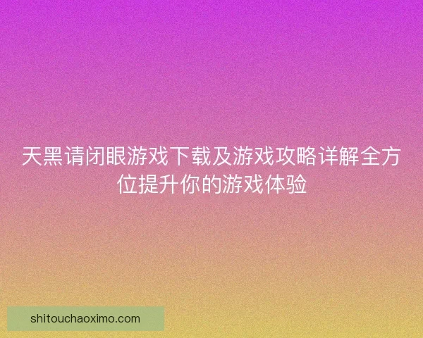 天黑请闭眼游戏下载及游戏攻略详解全方位提升你的游戏体验