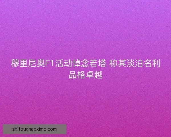 穆里尼奥F1活动悼念若塔 称其淡泊名利品格卓越
